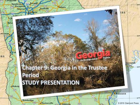 Chapter 9: Georgia in the Trustee Period STUDY PRESENTATION © 2010 Clairmont Press.