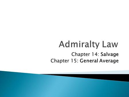 Chapter 14: Salvage Chapter 15: General Average.  A. Contract Formation & Terms  §14-1 Nature/Elements of Marine Salvage ◦ Historical reasoning ◦ Applicable.