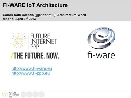 Fi-WARE IoT Architecture Carlos Ralli Ucendo Architecture Week. Madrid, April 3 rd 2013.