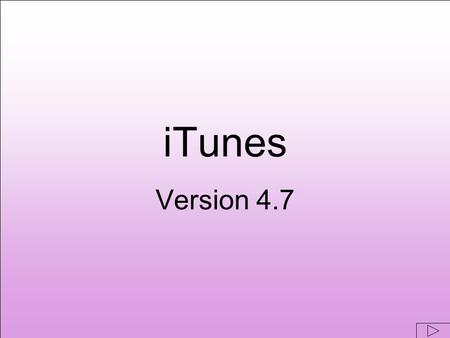 ITunes Version 4.7. iTunes Features: Copy & Store Music from CD Collection Add GarageBand Music You Mixed Buy Songs From iTunes Music Store Import Music.