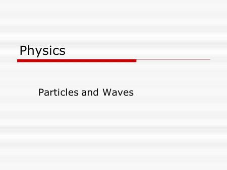 Physics Particles and Waves.