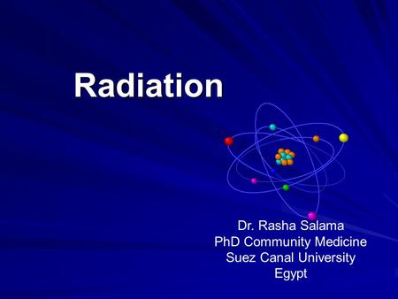 Radiation Dr. Rasha Salama PhD Community Medicine Suez Canal University Egypt.