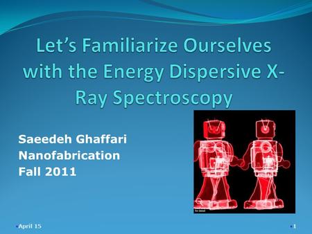 Saeedeh Ghaffari Nanofabrication Fall 2011 April 15 1.
