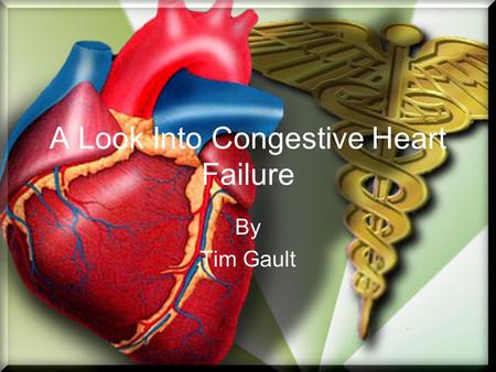 A Look Into Congestive Heart Failure By Tim Gault.