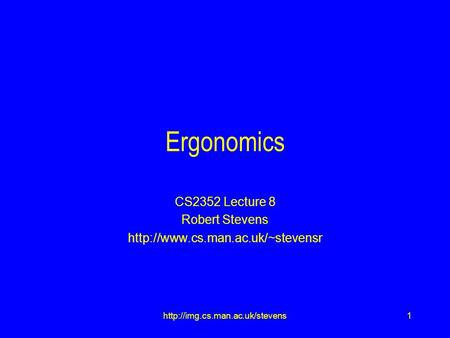 1http://img.cs.man.ac.uk/stevens Ergonomics CS2352 Lecture 8 Robert Stevens