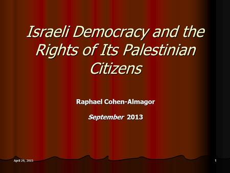 April 29, 2015April 29, 2015April 29, 20151 Israeli Democracy and the Rights of Its Palestinian Citizens Raphael Cohen-Almagor September 2013.