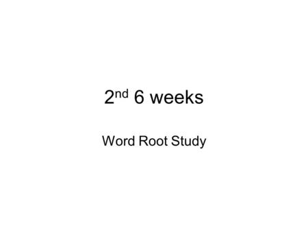 2 nd 6 weeks Word Root Study. Define the following roots 1. sect 2.port 3.miss/mitt.