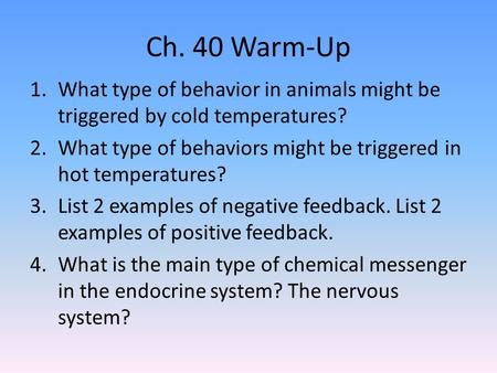 Ch. 40 Warm-Up What type of behavior in animals might be triggered by cold temperatures? What type of behaviors might be triggered in hot temperatures?