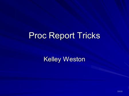 Outline Proc Report Tricks Kelley Weston. Outline Examples 1.Text that spans columnsText that spans columns 2.Patient-level detail in the titlesPatient-level.