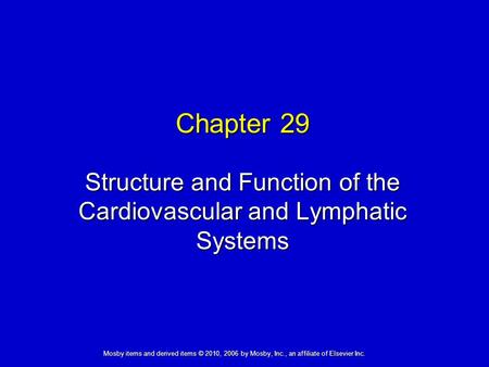 Structure and Function of the Cardiovascular and Lymphatic Systems Chapter 29 Mosby items and derived items © 2010, 2006 by Mosby, Inc., an affiliate of.
