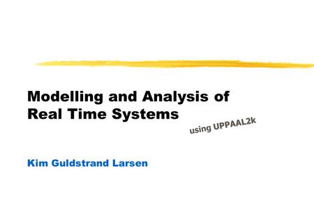 Modelling and Analysis of Real Time Systems Kim Guldstrand Larsen UPPAAL2k using UPPAAL2k.