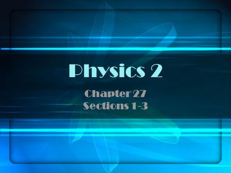 Physics 2 Chapter 27 Sections 1-3.