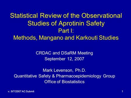 V.: 9/7/2007 AC Submit1 Statistical Review of the Observational Studies of Aprotinin Safety Part I: Methods, Mangano and Karkouti Studies CRDAC and DSaRM.
