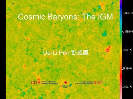 Cosmic Baryons: The IGM Ue-Li Pen 彭威禮. Overview History of Cosmic Baryons: a gas with phase transitions Missing baryons simulations SZ-Power spectrum: