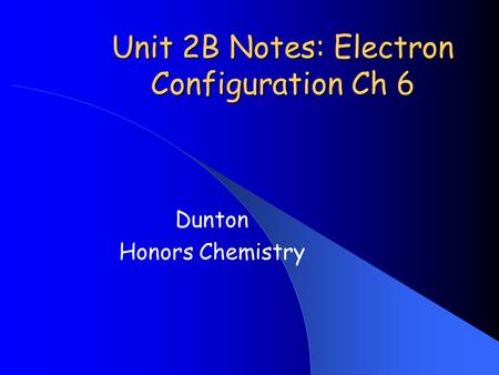 Unit 2B Notes: Electron Configuration Ch 6