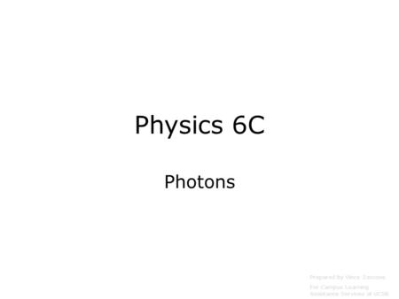 Physics 6C Photons Prepared by Vince Zaccone For Campus Learning Assistance Services at UCSB.
