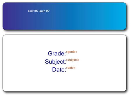 Unit #5 Quiz #2 Grade: «grade» Subject: «subject» Date: «date»