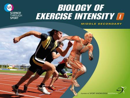 Biology of Exercise Intensity I. Biology of Exercise Intensity I: Middle Secondary ISBN 978-0-9805758-8-0 © Sport Knowledge Australia Homeostasis During.