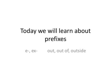 Today we will learn about prefixes e-, ex-out, out of, outside.