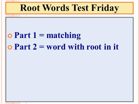 Root Words Test Friday Part 1 = matching Part 2 = word with root in it.