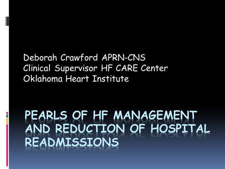Deborah Crawford APRN-CNS Clinical Supervisor HF CARE Center Oklahoma Heart Institute.