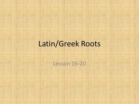 Latin/Greek Roots Lesson 16-20.