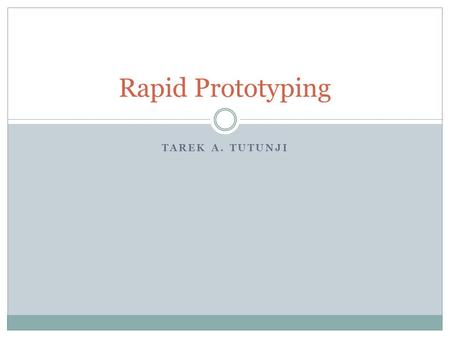 TAREK A. TUTUNJI Rapid Prototyping. Prototype A prototype can be defined as a model that represents a product or system. This model is usually used for.