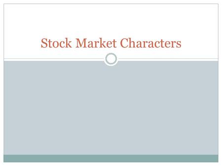Stock Market Characters. Characters Bankers (3 people) Stock Brokers (1 person) Company Workers (the rest of the class)