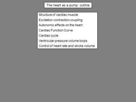 The heart as a pump: outline Structure of cardiac muscle Excitation contraction coupling Autonomic effects on the heart Cardiac Function Curve Cardiac.