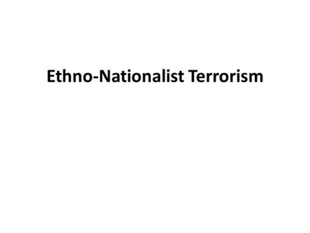 Ethno-Nationalist Terrorism. Ethno-Nationalist organizations using terrorism may find narrow appeal (when compared to religious or ideological organizations)