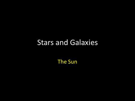 Stars and Galaxies The Sun.
