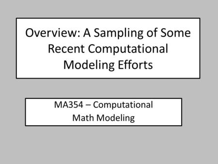 Overview: A Sampling of Some Recent Computational Modeling Efforts MA354 – Computational Math Modeling.