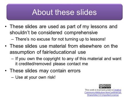 About these slides These slides are used as part of my lessons and shouldn’t be considered comprehensive There’s no excuse for not turning up to lessons!