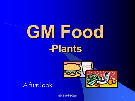 GM Food~Plants1 GM Food -Plants A first look GM Food~Plants2 What is GM Food? GM food stands for Genetically Modified Food GM food is food with genes.