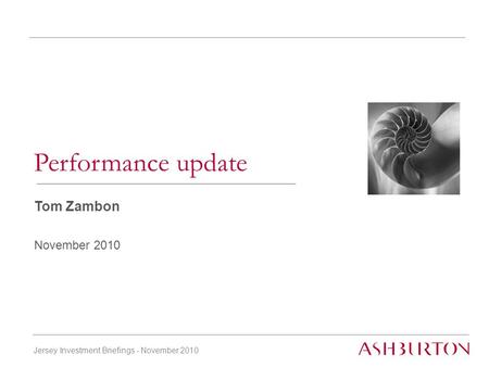 Jersey Investment Briefings - November 2010 Tom Zambon November 2010 Performance update.