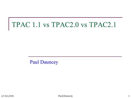 23 Jul 2008Paul Dauncey1 TPAC 1.1 vs TPAC2.0 vs TPAC2.1 Paul Dauncey.