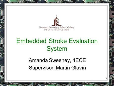1 Embedded Stroke Evaluation System Amanda Sweeney, 4ECE Supervisor: Martin Glavin.