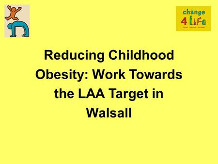 Reducing Childhood Obesity: Work Towards the LAA Target in Walsall.