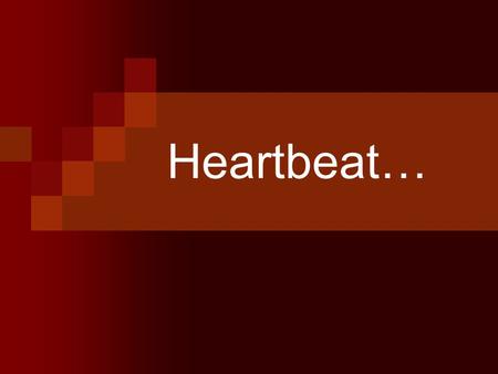 Heartbeat….