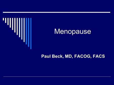 Menopause Paul Beck, MD, FACOG, FACS. What is Menopause  Loss of ovarian activity – loss of menses  Loss of estrogen-significant impact  Life span.