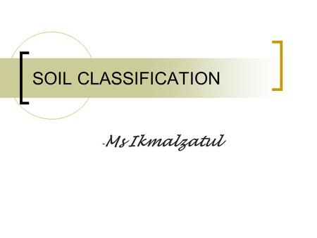 SOIL CLASSIFICATION -Ms Ikmalzatul.