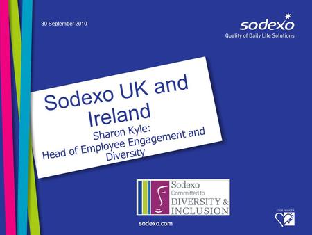 Sodexo.com Sodexo UK and Ireland Sharon Kyle: Head of Employee Engagement and Diversity 30 September 2010.