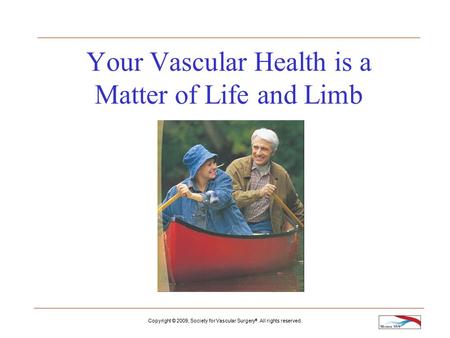 Copyright © 2009, Society for Vascular Surgery ®. All rights reserved. Your Vascular Health is a Matter of Life and Limb.