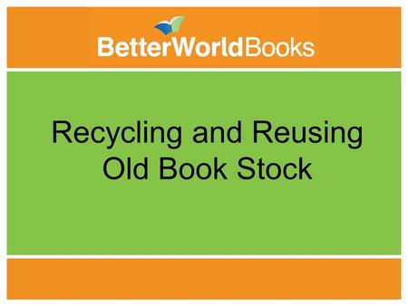1 1 Recycling and Reusing Old Book Stock. Current Options? Throw Away Donate Locally Book Sale.
