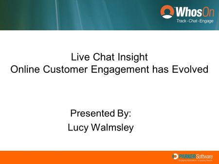 Live Chat Insight Online Customer Engagement has Evolved Presented By: Lucy Walmsley.