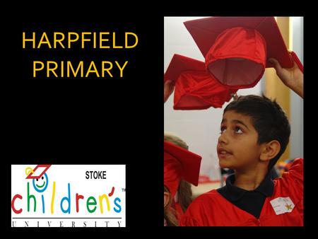 HARPFIELD PRIMARY. Why did we get involved with Children’s University?