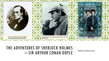 THE ADVENTURES OF SHERLOCK HOLMES – SIR ARTHUR CONAN DOYLE Deductive Reasoning.