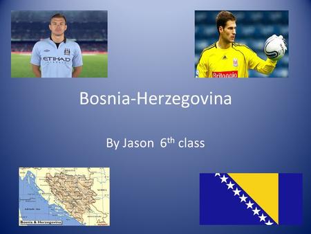 Bosnia-Herzegovina By Jason 6 th class. Introduction Bosnia’s capital is Sarajevo. The population is over 3,977,000 people. It’s size is 51,130 Sq km.