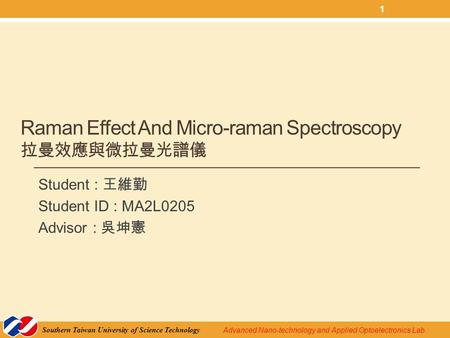 Advanced Nano-technology and Applied Optoelectronics Lab. Southern Taiwan University of Science Technology Raman Effect And Micro-raman Spectroscopy 拉曼效應與微拉曼光譜儀.