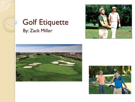 Golf Etiquette By: Zack Miller.
